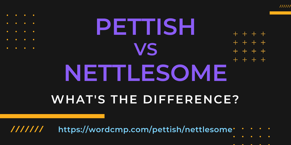 Difference between pettish and nettlesome