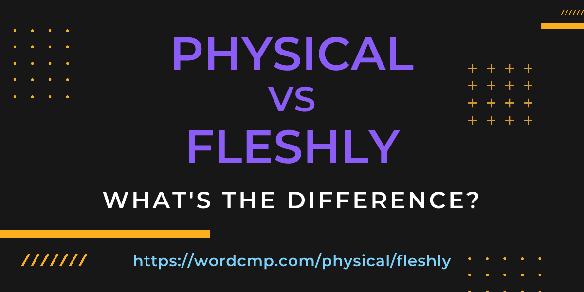 Difference between physical and fleshly
