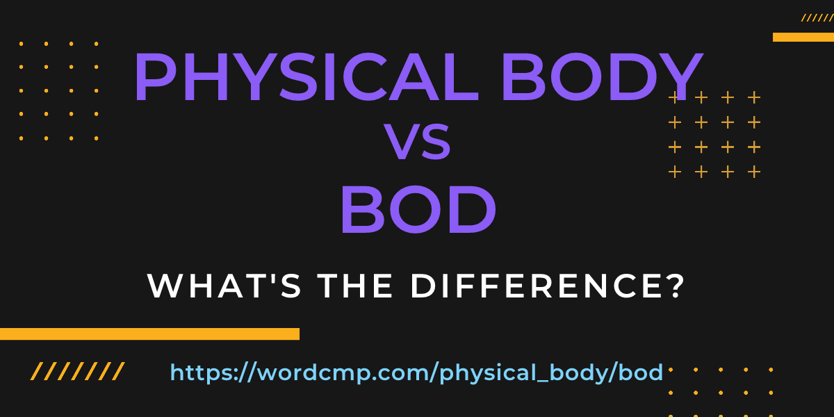 Difference between physical body and bod
