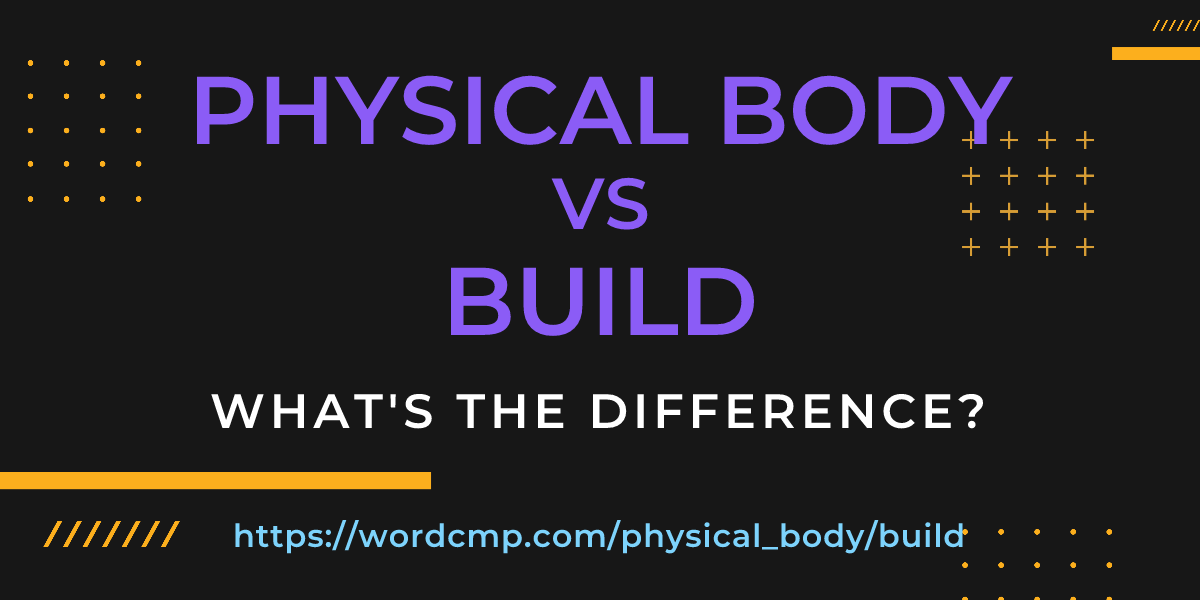 Difference between physical body and build
