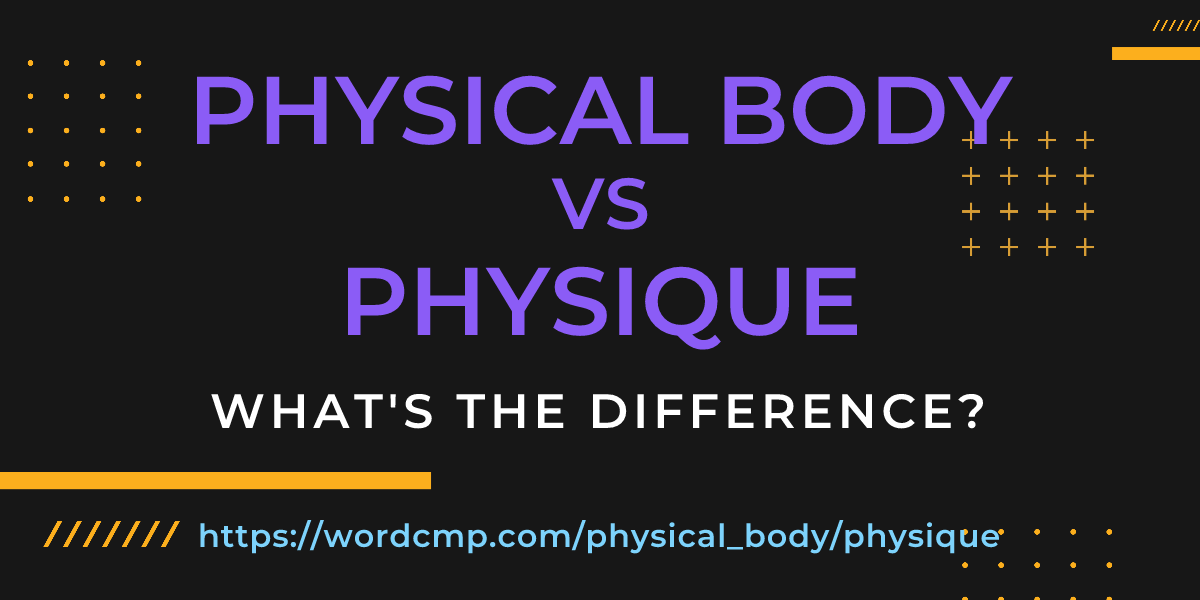 Difference between physical body and physique