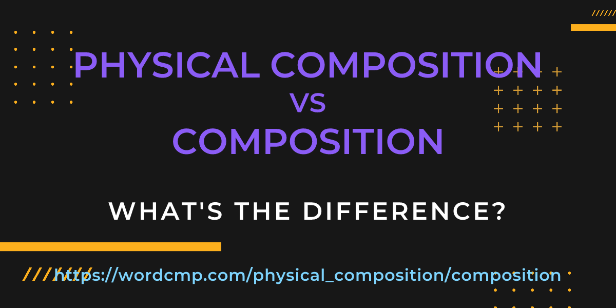 Difference between physical composition and composition