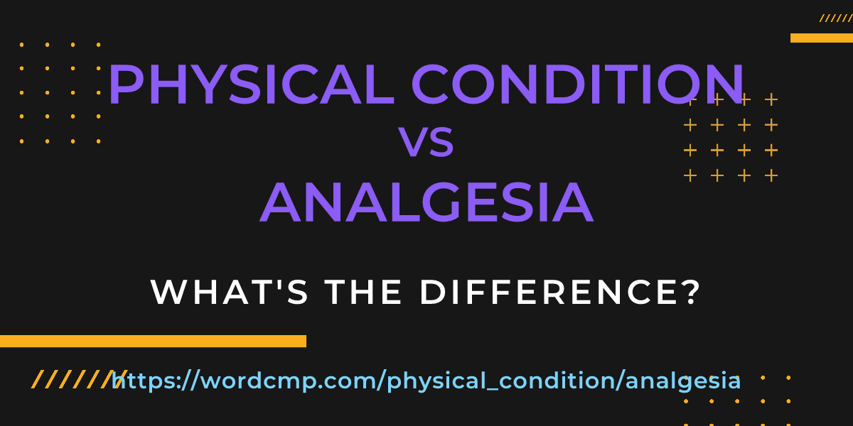 Difference between physical condition and analgesia