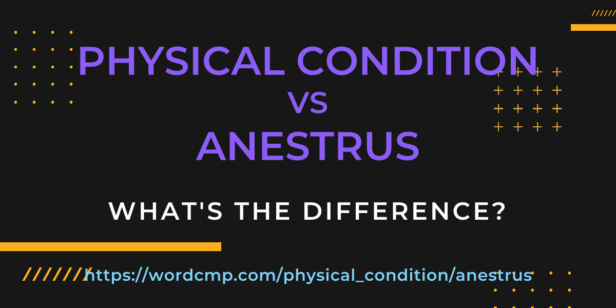 Difference between physical condition and anestrus