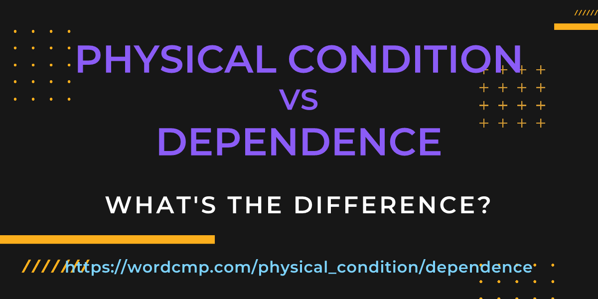 Difference between physical condition and dependence
