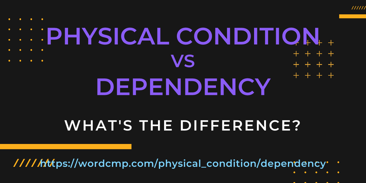 Difference between physical condition and dependency