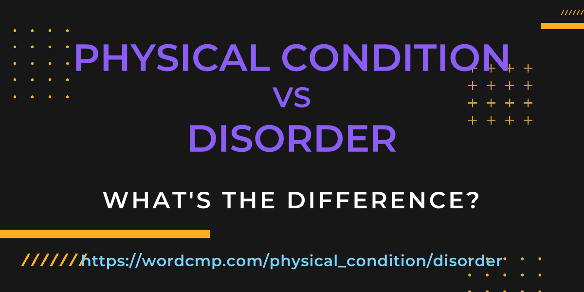 Difference between physical condition and disorder