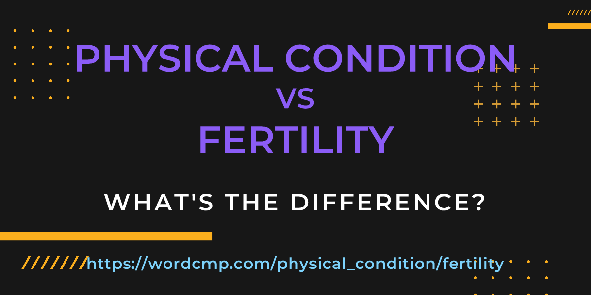 Difference between physical condition and fertility