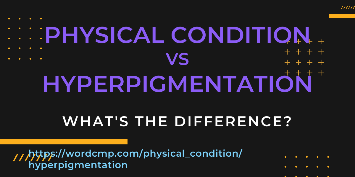 Difference between physical condition and hyperpigmentation