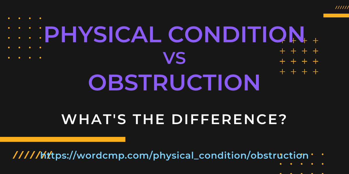 Difference between physical condition and obstruction