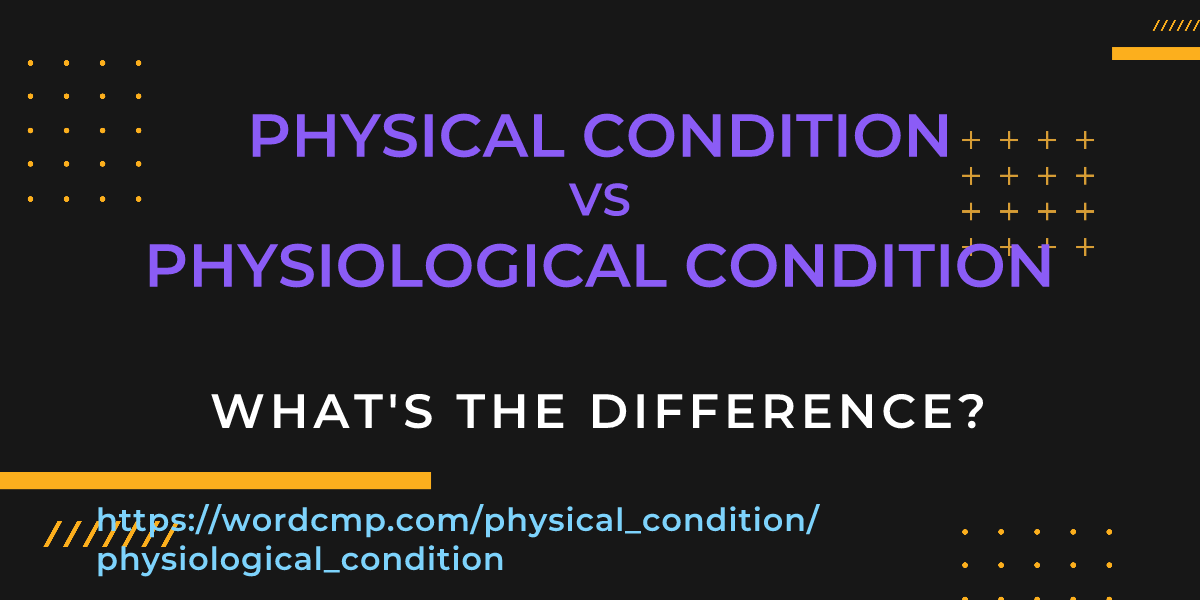 Difference between physical condition and physiological condition