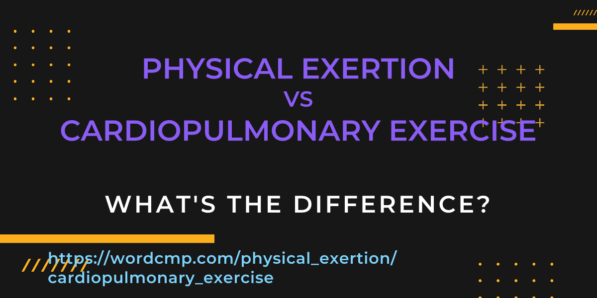 Difference between physical exertion and cardiopulmonary exercise