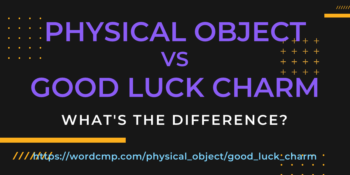 Difference between physical object and good luck charm