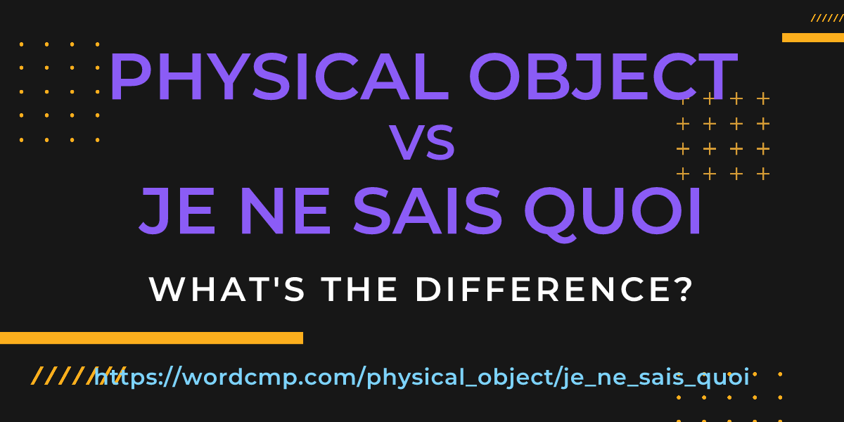Difference between physical object and je ne sais quoi