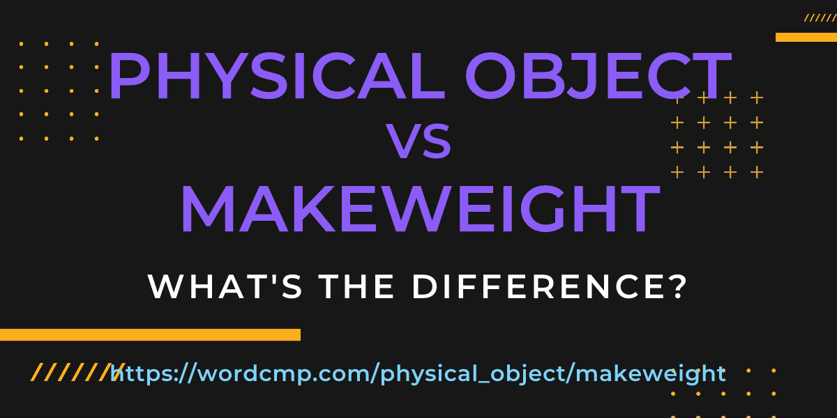 Difference between physical object and makeweight