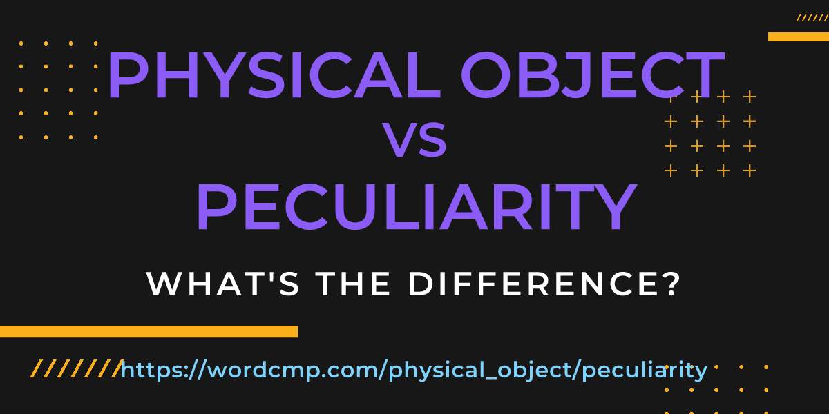 Difference between physical object and peculiarity