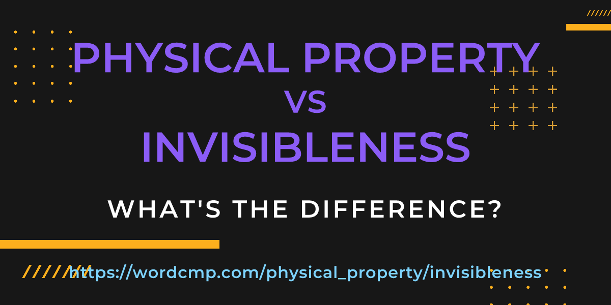 Difference between physical property and invisibleness