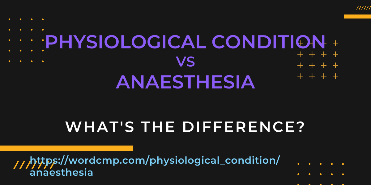 Difference between physiological condition and anaesthesia