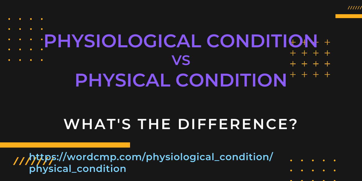 Difference between physiological condition and physical condition