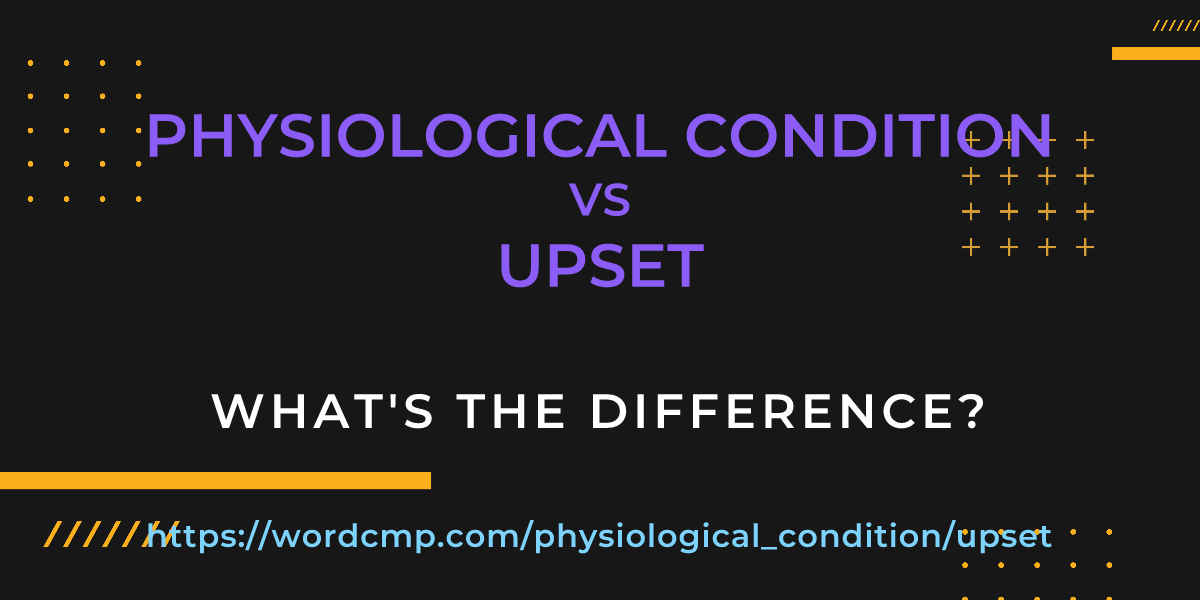 Difference between physiological condition and upset