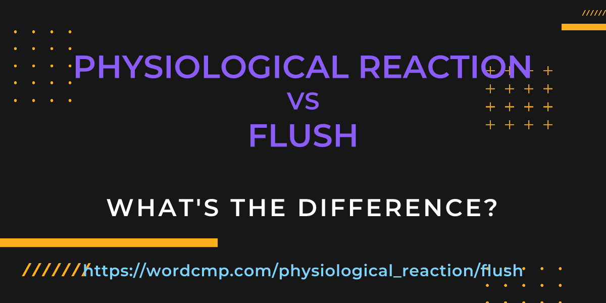 Difference between physiological reaction and flush