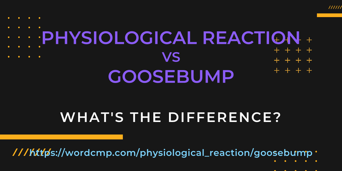 Difference between physiological reaction and goosebump