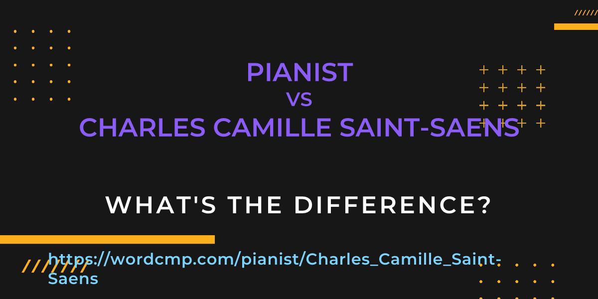 Difference between pianist and Charles Camille Saint-Saens