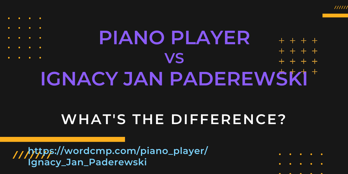 Difference between piano player and Ignacy Jan Paderewski