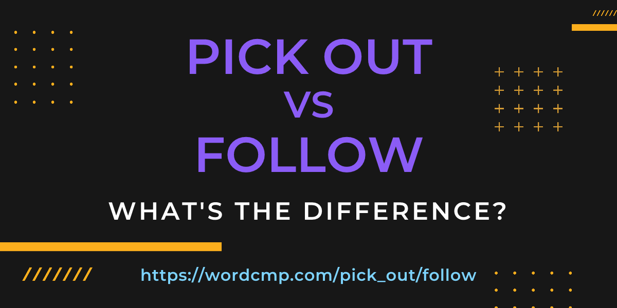 Difference between pick out and follow
