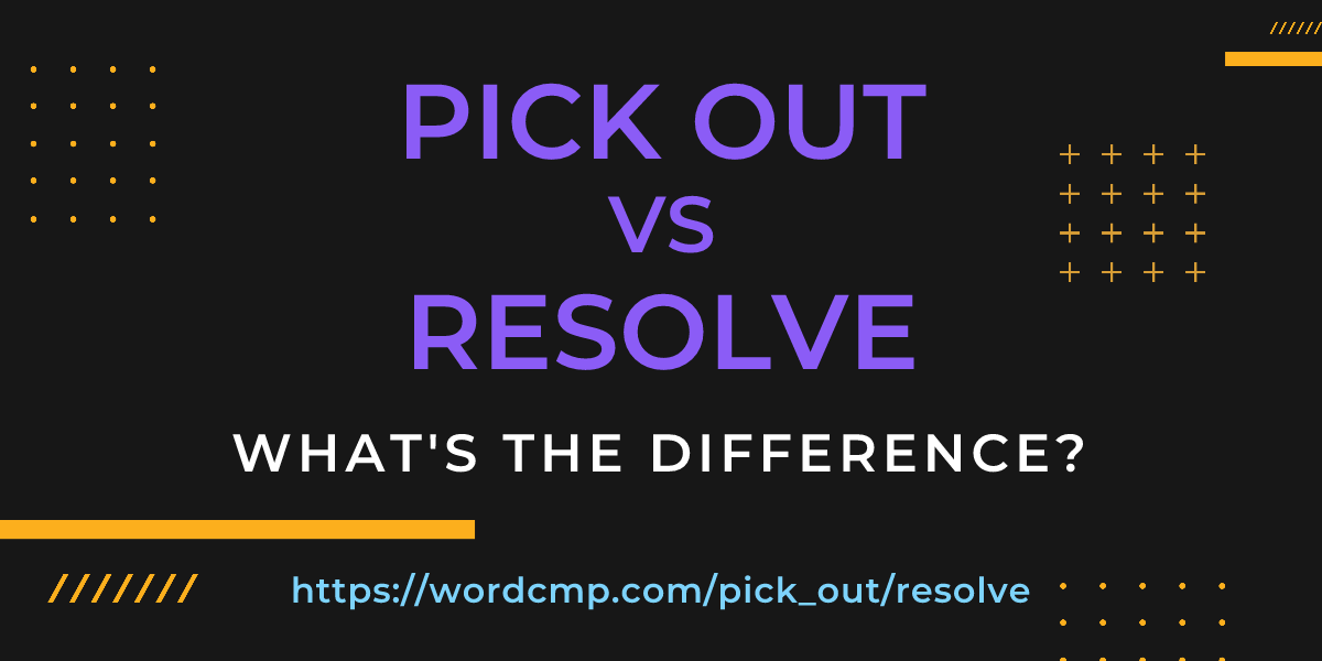 Difference between pick out and resolve