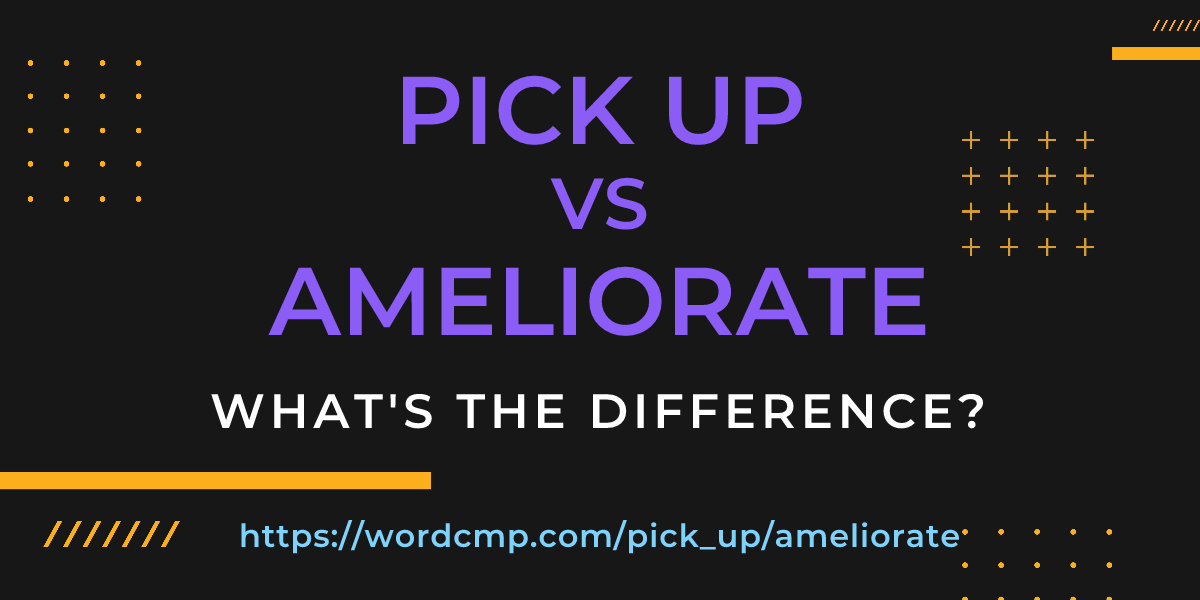 Difference between pick up and ameliorate