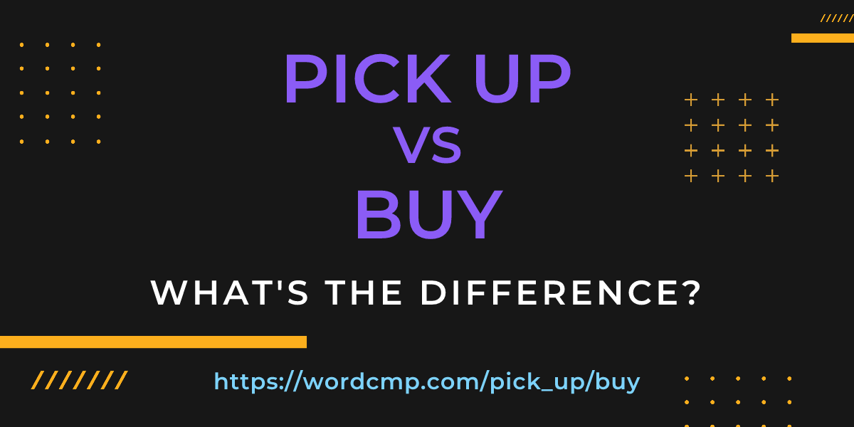 Difference between pick up and buy