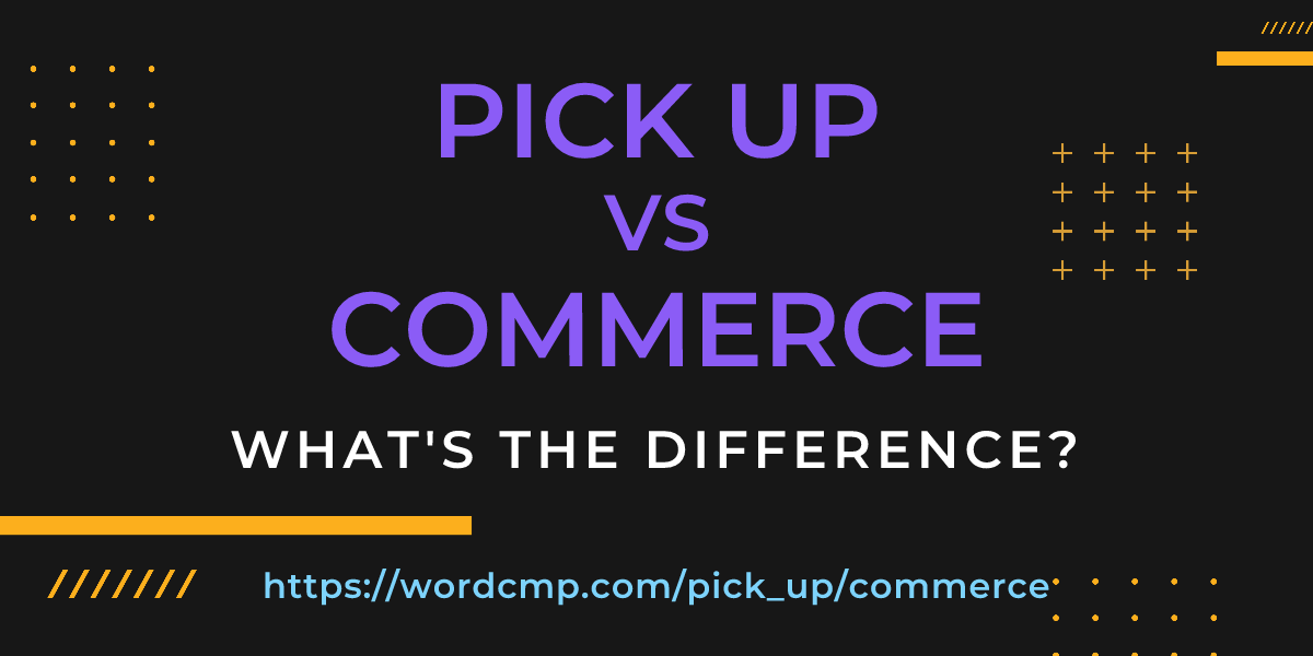 Difference between pick up and commerce