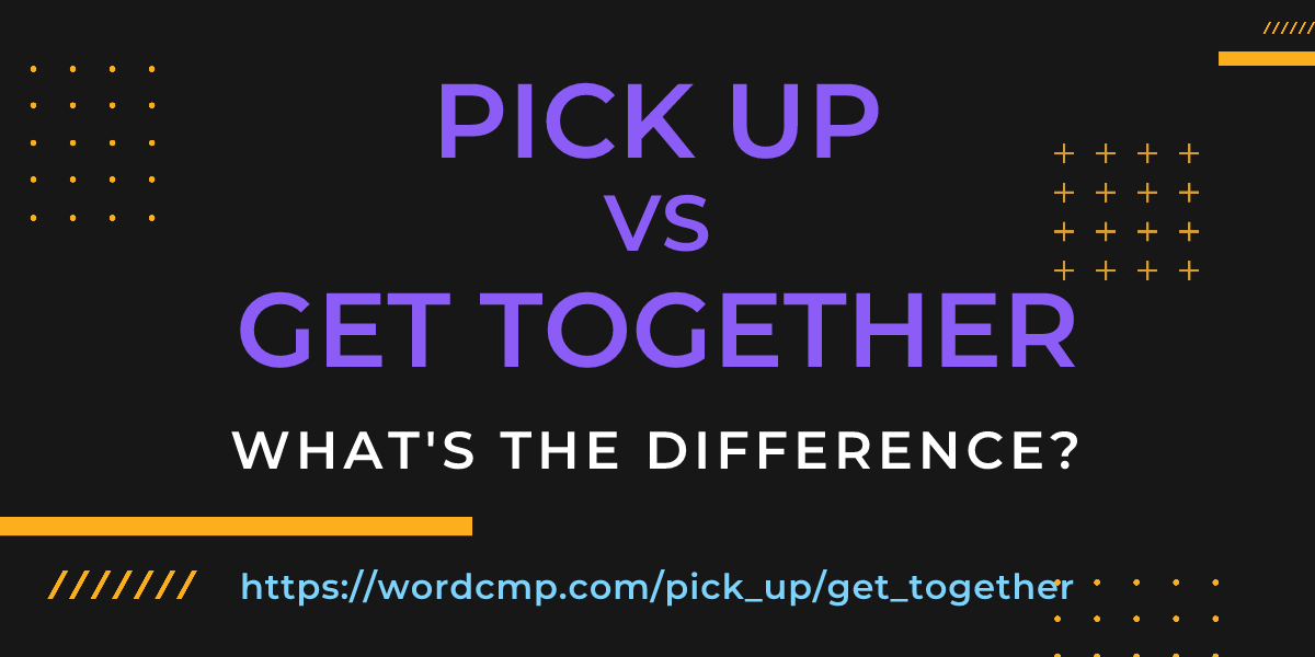 Difference between pick up and get together