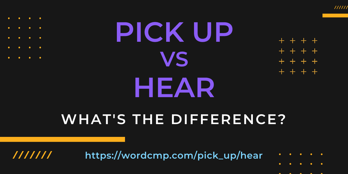 Difference between pick up and hear