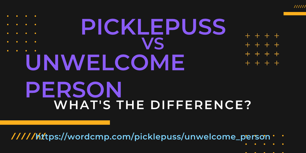 Difference between picklepuss and unwelcome person