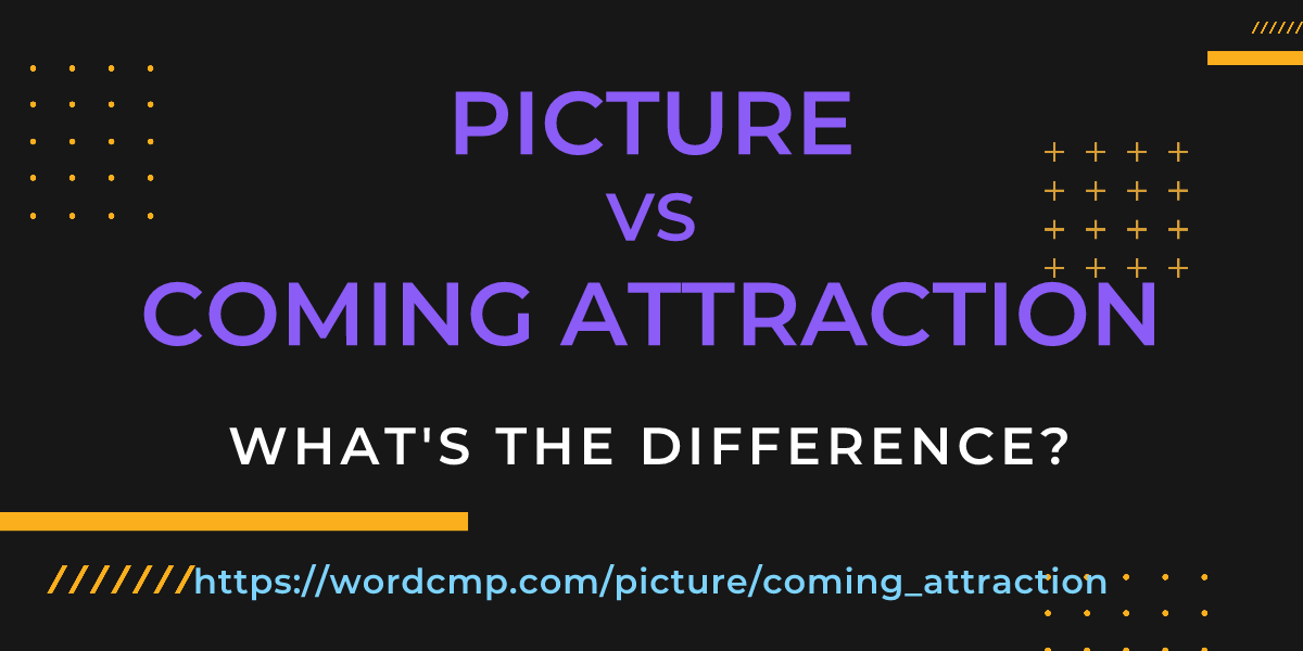 Difference between picture and coming attraction