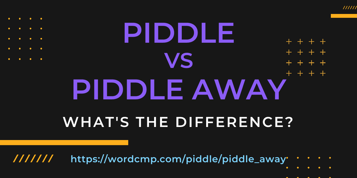 Difference between piddle and piddle away