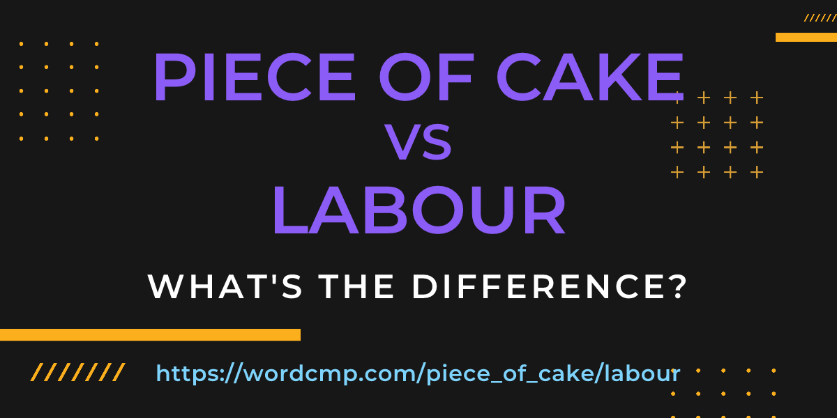 Difference between piece of cake and labour