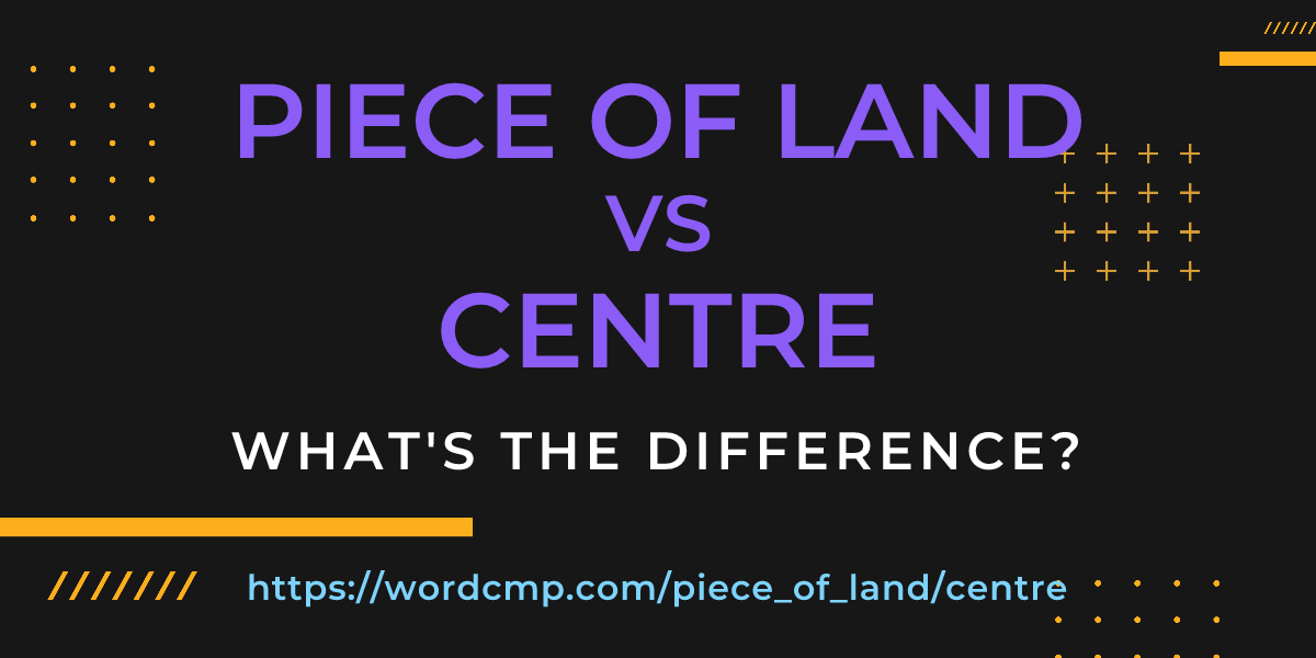 Difference between piece of land and centre
