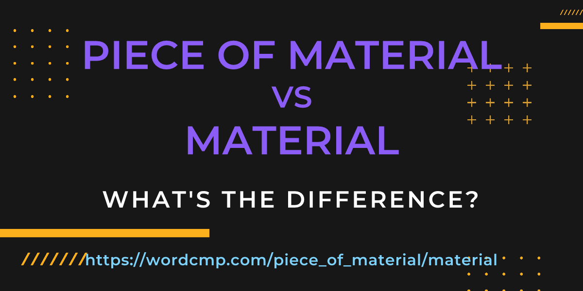 Difference between piece of material and material
