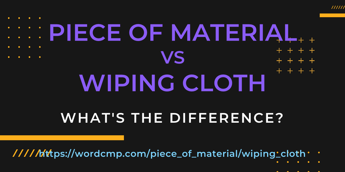 Difference between piece of material and wiping cloth