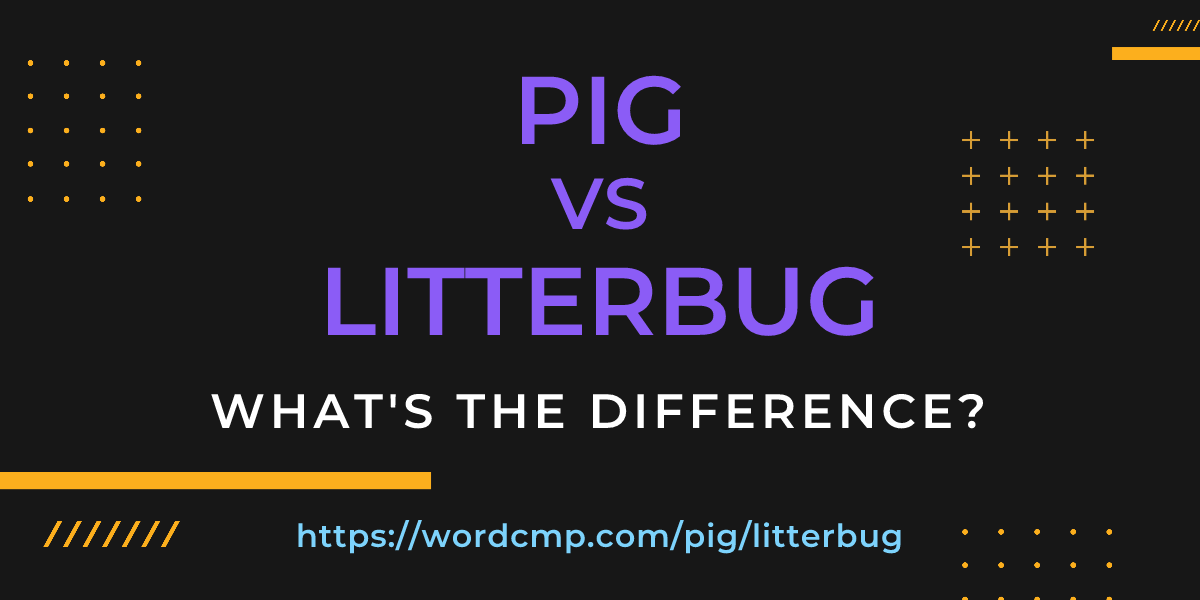 Difference between pig and litterbug