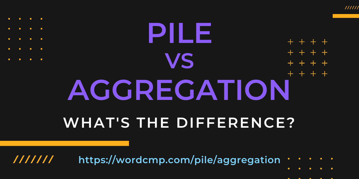 Difference between pile and aggregation