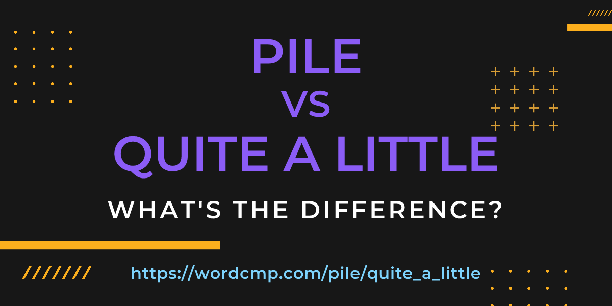 Difference between pile and quite a little