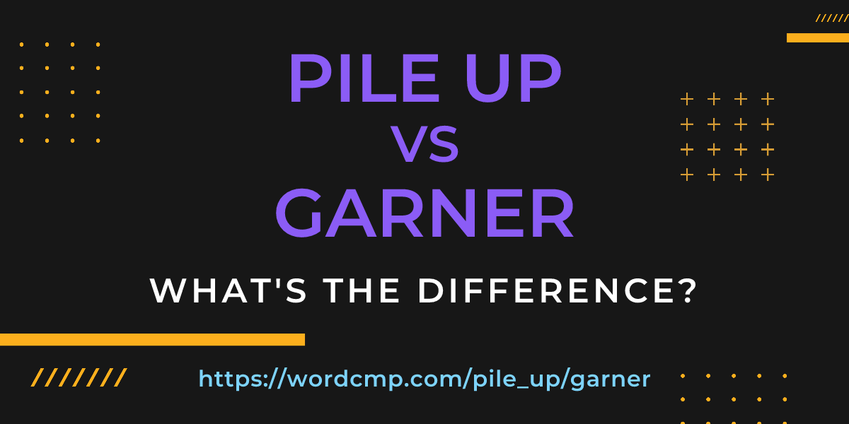Difference between pile up and garner