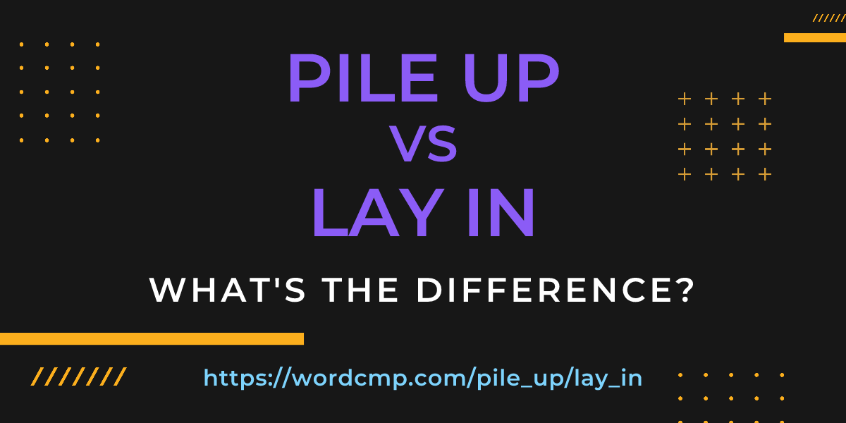 Difference between pile up and lay in
