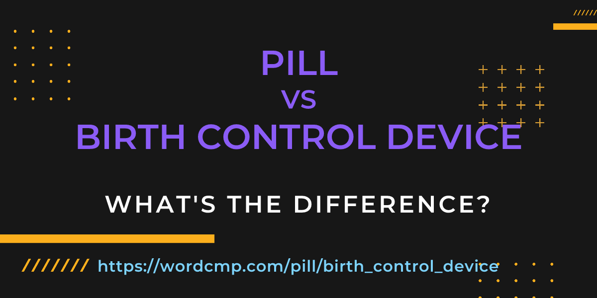 Difference between pill and birth control device