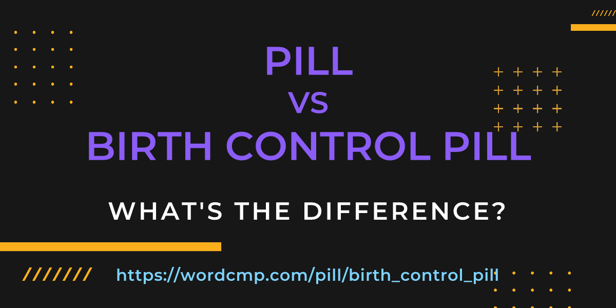 Difference between pill and birth control pill