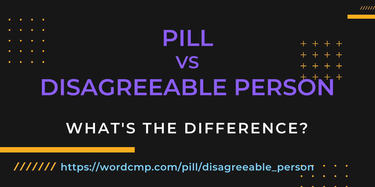 Difference between pill and disagreeable person